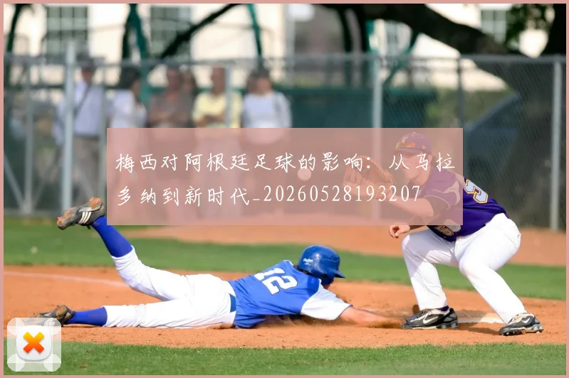梅西对阿根廷足球的影响:从马拉多纳到新时代_20260528193207