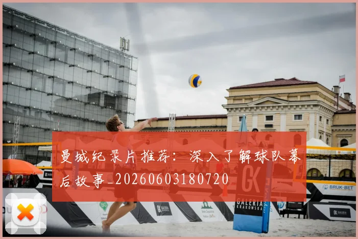 曼城纪录片推荐：深入了解球队幕后故事_20260603180720