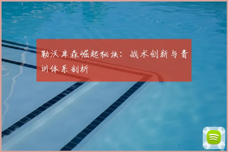 勒沃库森崛起秘诀：战术创新与青训体系剖析