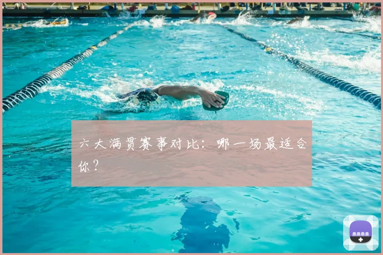 六大满贯赛事对比：哪一场最适合你？