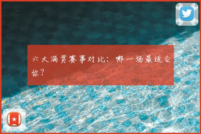 六大满贯赛事对比:哪一场最适合你?