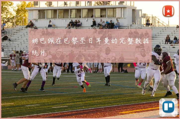 姆巴佩在巴黎圣日耳曼的完整数据统计