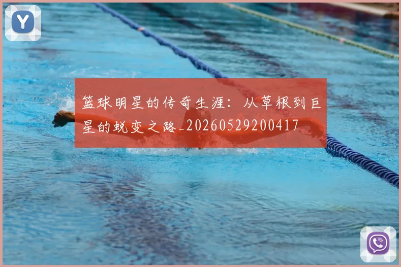 篮球明星的传奇生涯:从草根到巨星的蜕变之路_20260529200417